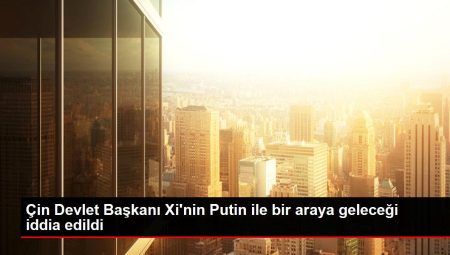 Çin Devlet Lideri Xi’nin Putin ile bir ortaya geleceği argüman edildi